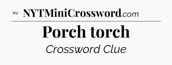 Porch torch - WSJ Crossword