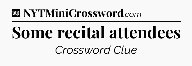 Some recital attendees Crossword Clue
