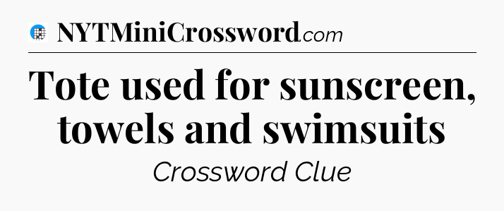Tote used for sunscreen, towels and swimsuits Crossword Clue