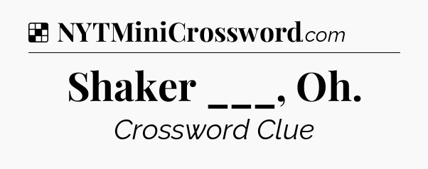 Solution: Shaker ___, Oh - NYT Crossword