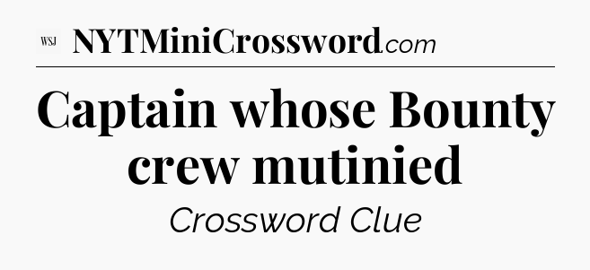 Captain whose Bounty crew mutinied - WSJ Crossword