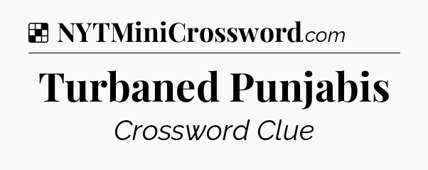 Solution: Turbaned Punjabis - NYT Crossword