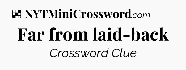Solution: Far from laid-back - NYT Crossword