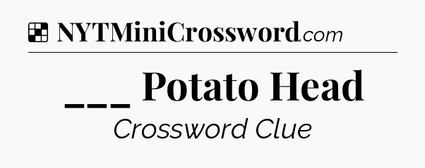 Solution: ___ Potato Head - NYT Crossword