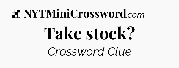 Solution: Take stock - NYT Crossword