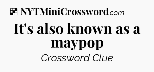 Solution: It's also known as a maypop - NYT Crossword