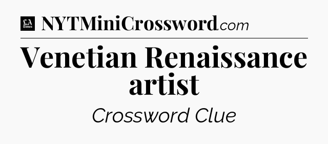 Venetian Renaissance artist - LA Times Crossword