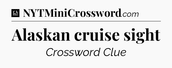 Alaskan cruise sight - LA Times Crossword