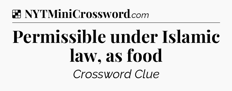 Solution: Permissible under Islamic law, as food - NYT Crossword