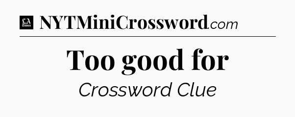 Too good for - LA Times Crossword