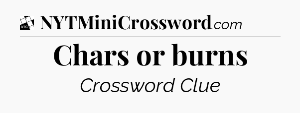 Chars or burns - Daily Themed Classic Crossword