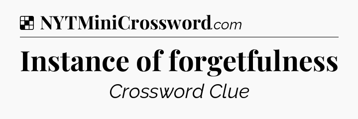 Solution: Instance of forgetfulness - NYT Crossword
