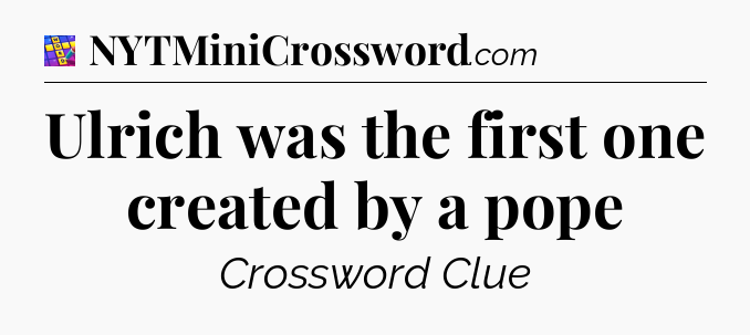 Ulrich was the first one created by a pope Codycross