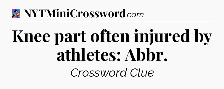 Knee part often injured by athletes: Abbr Crossword Clue