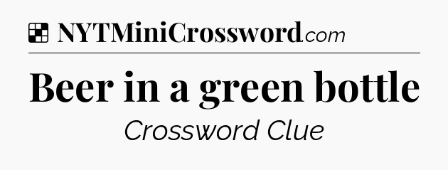 Solution: Beer in a green bottle - NYT Crossword