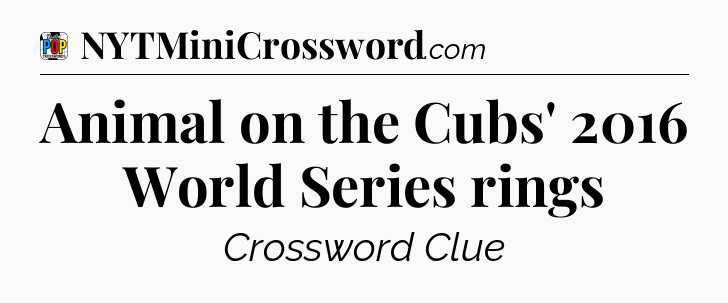 Animal on the Cubs' 2016 World Series rings Crossword Clue