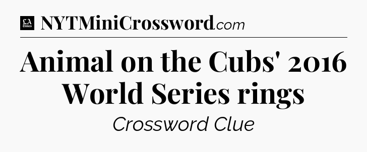 Animal on the Cubs' 2016 World Series rings - LA Times Crossword