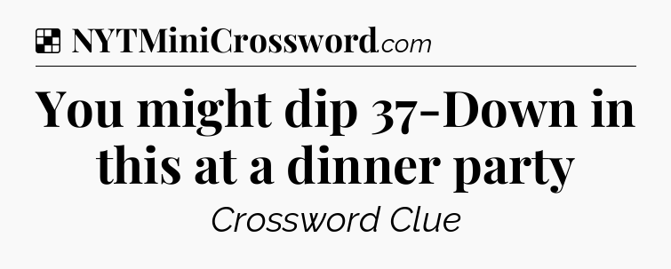 Solution: You might dip 37-Down in this at a dinner party - NYT Crossword