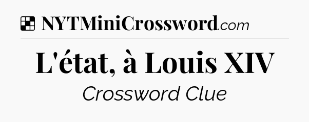 Solution: L'état, à Louis XIV - NYT Crossword