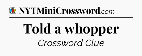 Told a whopper Crossword Clue