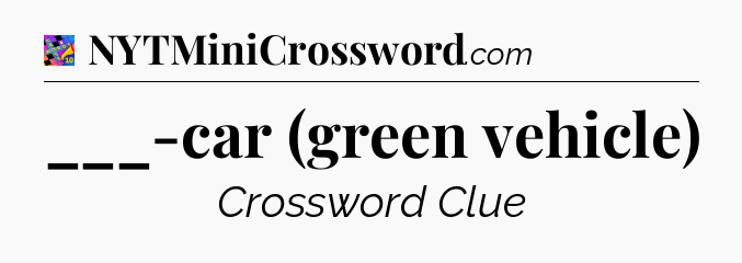 ___-car (green vehicle) Crossword Clue