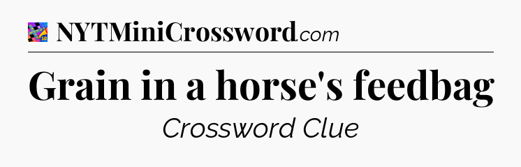 Grain in a horse's feedbag Crossword Clue