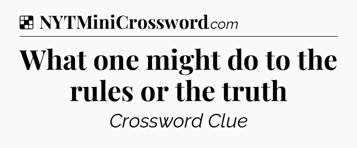 Solution: What one might do to the rules or the truth - NYT Crossword