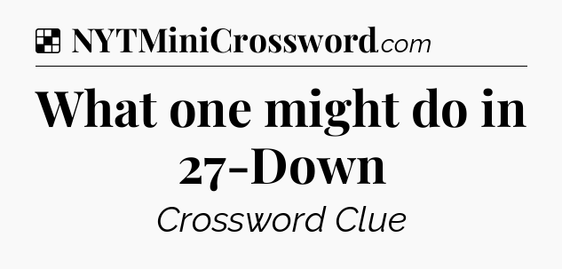 Solution: What one might do in 27-Down - NYT Crossword