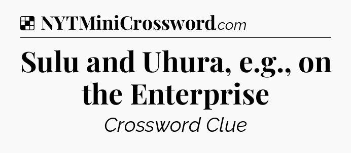 Solution: Sulu and Uhura, e.g., on the Enterprise - NYT Crossword