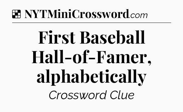 Solution: First Baseball Hall-of-Famer, alphabetically - NYT Crossword