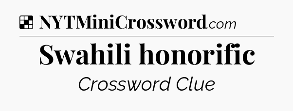 Solution: Swahili honorific - NYT Crossword