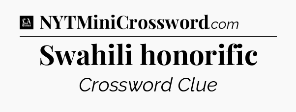 Swahili honorific - LA Times Crossword