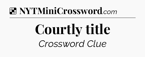 Solution: Courtly title - NYT Crossword