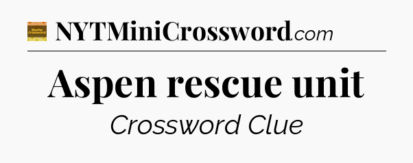 Aspen rescue unit - Eugene Sheffer Crossword