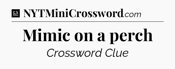 Mimic on a perch - LA Times Crossword