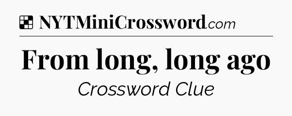 Solution: From long, long ago - NYT Crossword