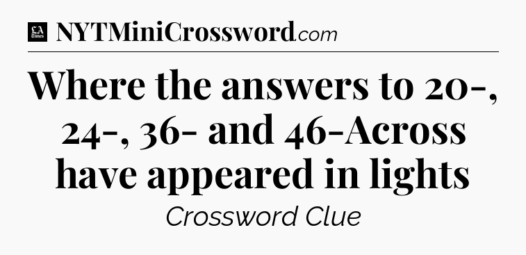Where the answers to 20-, 24-, 36- and 46-Across have appeared in lights - LA Times Crossword