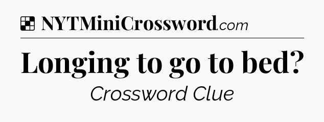 Solution: Longing to go to bed - NYT Crossword