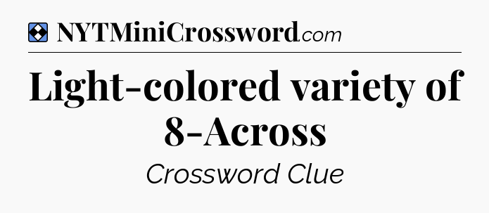 Solution: Light-colored variety of 8-Across - NYT Mini Crossword