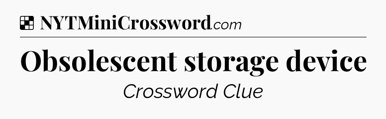 Solution: Obsolescent storage device - NYT Crossword
