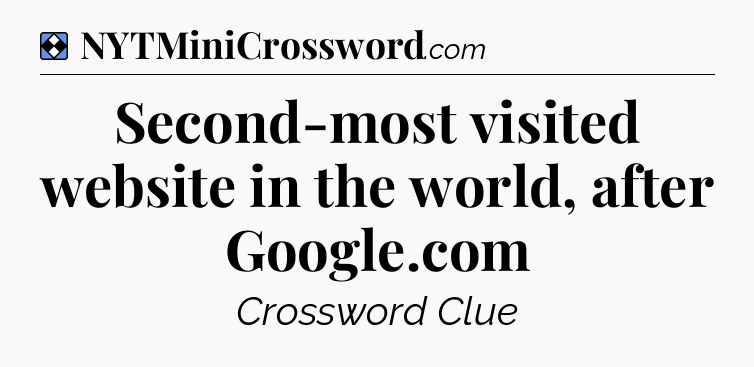 Solution: Second-most visited website in the world, after Google.com - NYT Mini Crossword