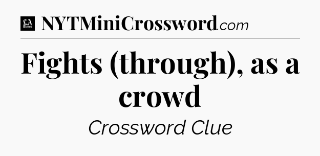 Fights (through), as a crowd - LA Times Crossword