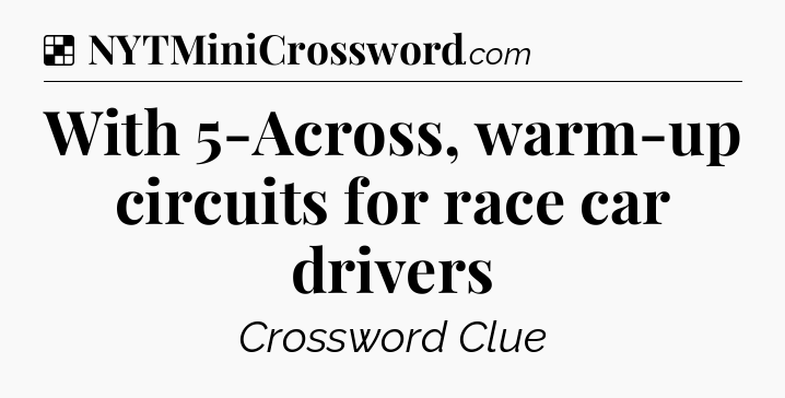 Solution: With 5-Across, warm-up circuits for race car drivers - NYT Crossword