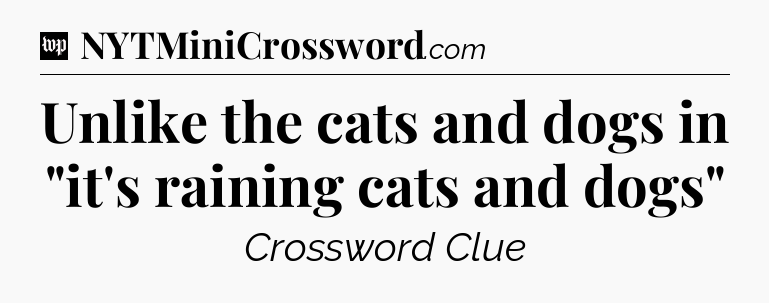 Unlike the cats and dogs in 