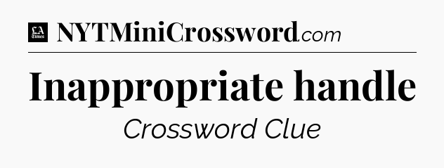 Inappropriate handle - LA Times Crossword