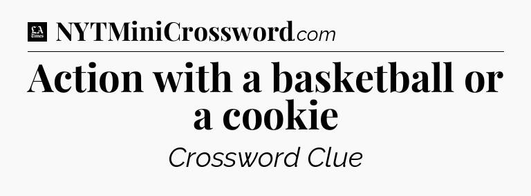 Action with a basketball or a cookie - LA Times Crossword