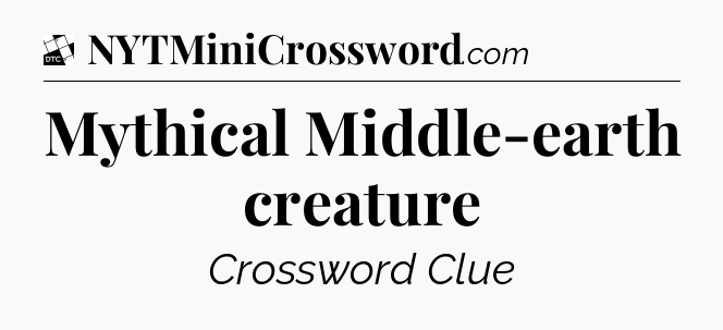 Mythical Middle-earth creature - Daily Themed Classic Crossword