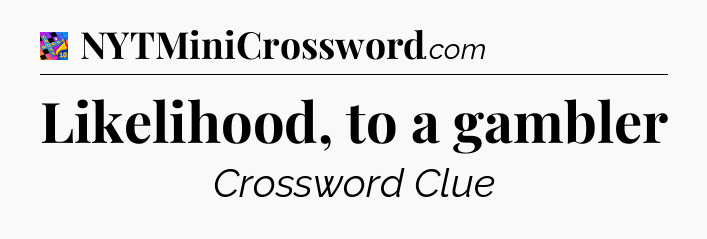Likelihood, to a gambler Crossword Clue