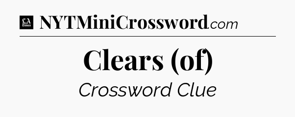 Clears (of) - LA Times Crossword