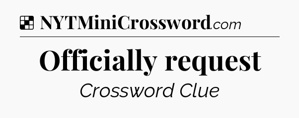 Solution: Officially request - NYT Crossword